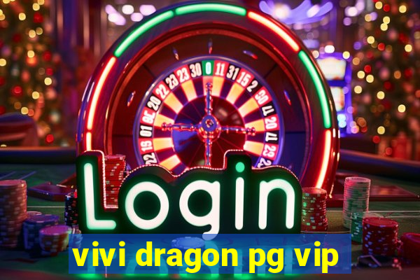 vivi dragon pg vip